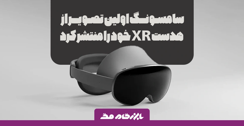 اولین تصویر رسمی هدست XR سامسونگ منتشر شد