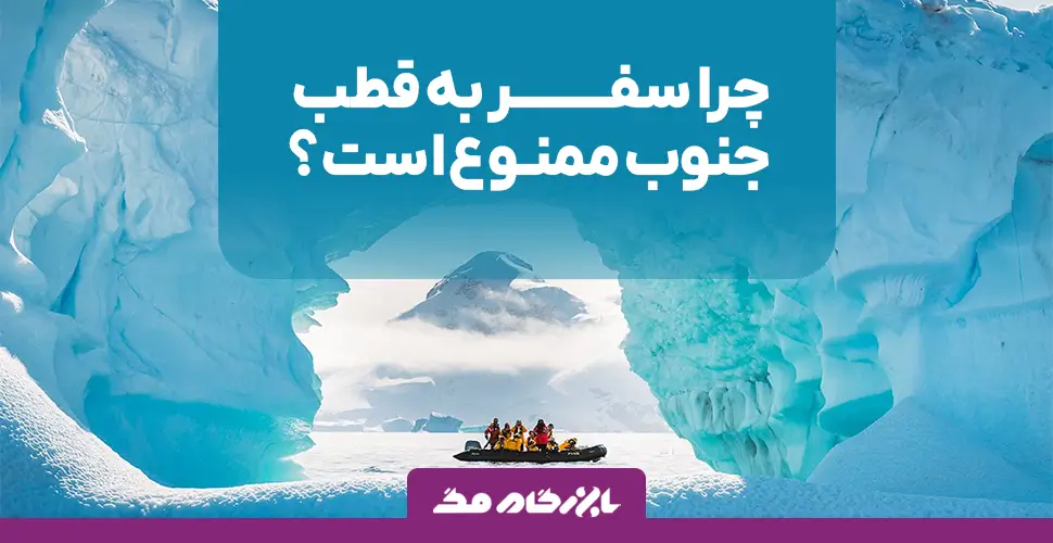چرا سفر به قطب جنوب ممنوع است؟ نگاهی دقیق به محدودیت ها