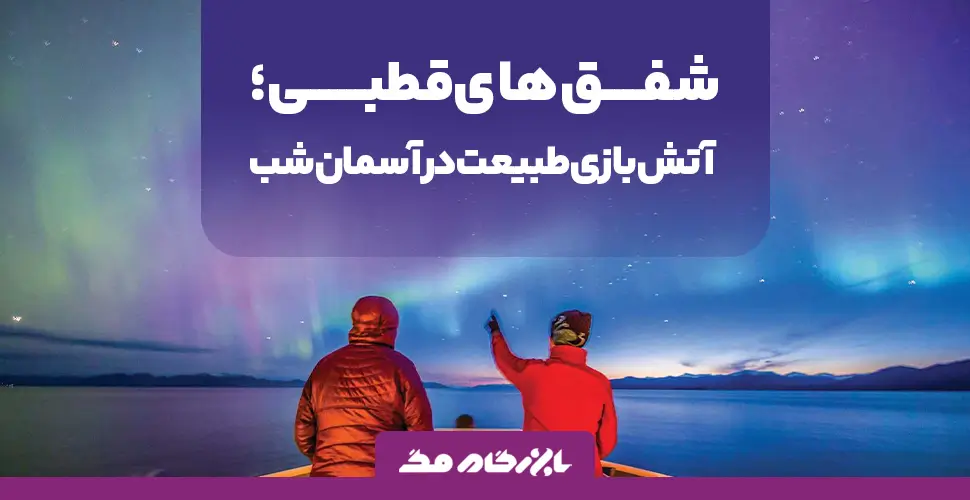 شفق قطبی چیست و چطور شکل می‌گیرد؟ راهنمای علمی و ساده